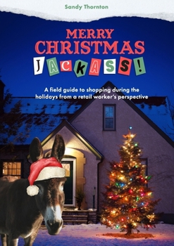 Paperback Merry Christmas, Jackass!: A field guide to shopping during the holidays from a retail worker's perspective Book