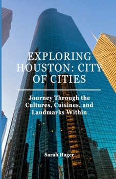 Paperback Exploring Houston: City of Cities: Journey Through the Cultures, Cuisines, and Landmarks Within Book