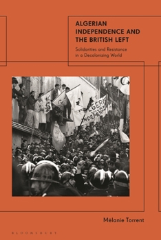 Hardcover Algerian Independence and the British Left: Solidarities and Resistance in a Decolonising World Book