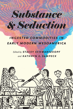 Hardcover Substance and Seduction: Ingested Commodities in Early Modern Mesoamerica Book