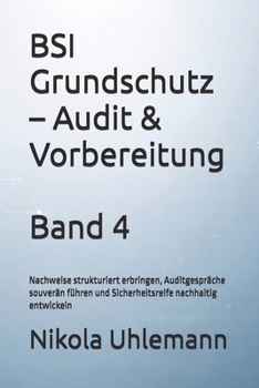 BSI Grundschutz – Audit & Vorbereitung: Nachweise strukturiert erbringen, Auditgespräche souverän führen und Sicherheitsreife nachhaltig entwickeln (German Edition)