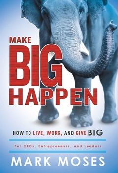 Hardcover Make Big Happen: How to Live, Work, and Give Big Book