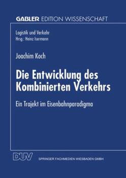 Paperback Die Entwicklung Des Kombinierten Verkehrs: Ein Trajekt Im Eisenbahnparadigma [German] Book