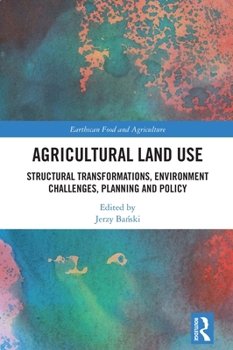 Agricultural Land Use: Structural Transformations, Environment Challenges, Planning and Policy (Earthscan Food and Agriculture)