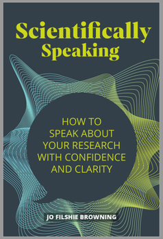 Paperback Scientifically Speaking: How to Speak about Your Research with Confidence and Clarity Book