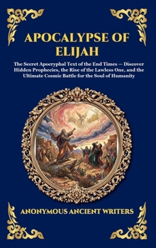 Apocalypse of Elijah: The Secret Apocryphal Text of the End Times - Discover Hidden Prophecies, the Rise of the Lawless One, and the Ultimate Cosmic ... Reading) (Library of Alexandria - Esoteric)
