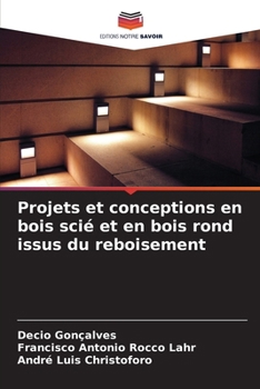 Projets et conceptions en bois scié et en bois rond issus du reboisement (French Edition)