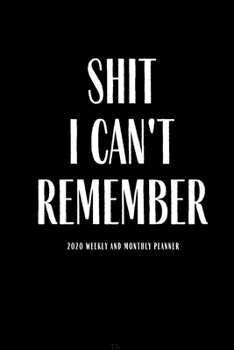Shit I Can't Remember 2020 Weekly And Monthly Planner: Funny  Planner Lesson Student Study Teacher Plan book Peace Happy Productivity Stress ... Life Work goals List Notes Moms Kids Person