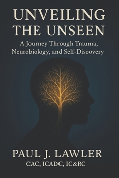 Paperback Unveiling the Unseen: A Journey Through Trauma, Neurobiology, and Self-Discovery Book