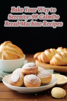 Paperback Bake Your Way to Serenity: 98 CalmDo Bread Machine Recipes Book