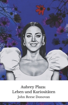 Aubrey Plaza: Leben und Kuriositäten: Die offizielle Hommage an die respektloseste Schauspielerin der modernen Komödie (German Edition)