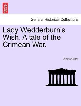 Lady Wedderburn's Wish. A tale of the Crimean War.