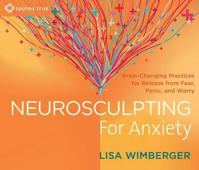 Audio CD Neurosculpting for Anxiety: Brain-Changing Practices for Release from Fear, Panic, and Worry Book