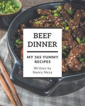 Paperback My 365 Yummy Beef Dinner Recipes: Home Cooking Made Easy with Yummy Beef Dinner Cookbook! Book