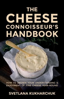 Paperback The Cheese Connoisseur's Handbook: How to Deepen Your Understanding and Enjoyment of Fine Cheese Year-Round Book
