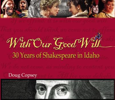 Hardcover With Our Good Will: 30 Years of Shakespeare in Idaho Book