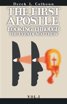 Paperback The First Apostle: Looking Through the Eyes of Matthew Vol.1 Book
