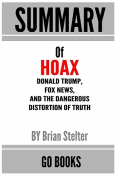 Paperback Summary of Hoax: Donald Trump, Fox News, and the Dangerous Distortion of Truth by Brian Stelter - a Go BOOKS Summary Guide Book
