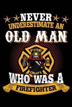 Paperback Never Underestimate An old Man Who was A Firefighter: Firefighter Gifts For Men - Firefighter Gifts For Women Diary - 6x9 Inch - 120 Pages -Keep Track Book