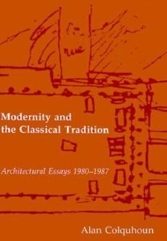 Hardcover Modernity and the Classical Tradition: Architectural Essays, 1980-1987 Book
