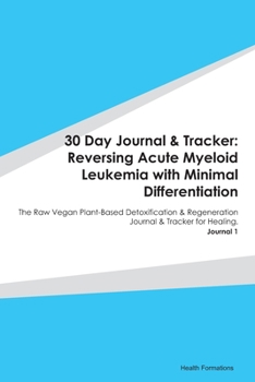 Paperback 30 Day Journal & Tracker: Reversing Acute Myeloid Leukemia with Minimal Differentiation: The Raw Vegan Plant-Based Detoxification & Regeneration Book