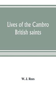 Paperback Lives of the Cambro British saints, of the fifth and immediate succeeding centuries, from ancient Welsh & Latin mss. in the British Museum and elsewhe Book