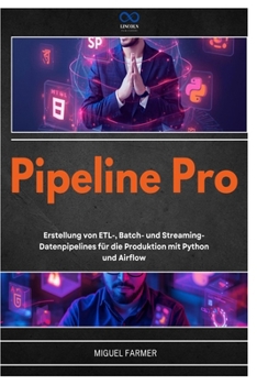PIPELINE PRO: Erstellung von ETL-, Batch- und StreamingDatenpipelines für die Produktion mit Python und Airflow (German Edition)