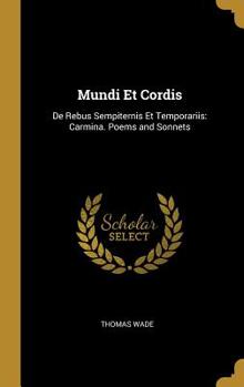 Hardcover Mundi Et Cordis: De Rebus Sempiternis Et Temporariis: Carmina. Poems and Sonnets Book