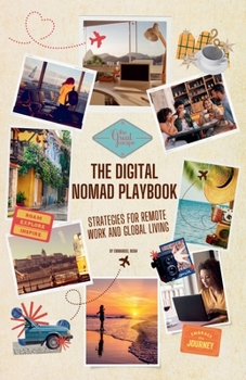 The Digital Nomad Playbook: Strategies for Remote Work and Global Living