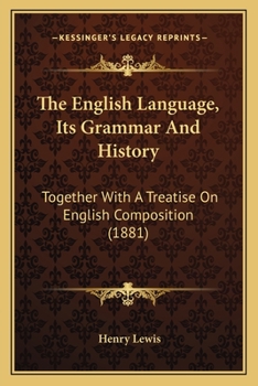Paperback The English Language, Its Grammar And History: Together With A Treatise On English Composition (1881) Book