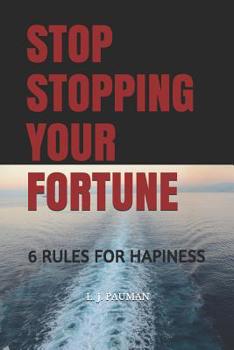 Paperback Stop Stopping Your Fortune: 6 Rules for Hapiness Book