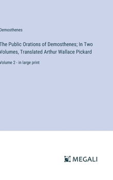 Hardcover The Public Orations of Demosthenes; In Two Volumes, Translated Arthur Wallace Pickard: Volume 2 - in large print Book