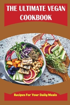 Paperback The Ultimate Vegan Cookbook: Recipes For Your Daily Meals Book