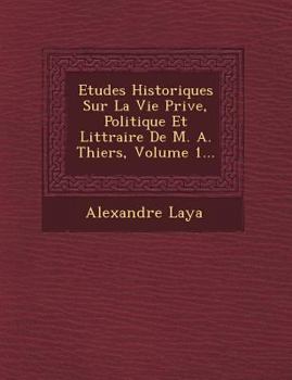 Paperback Etudes Historiques Sur La Vie Priv E, Politique Et Litt Raire de M. A. Thiers, Volume 1... [French] Book