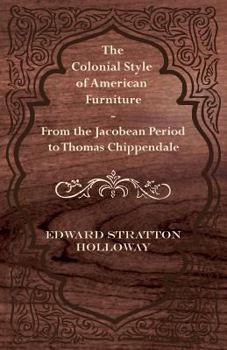 Paperback The Colonial Style of American Furniture - From the Jacobean Period to Thomas Chippendale Book