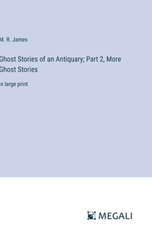 Hardcover Ghost Stories of an Antiquary; Part 2, More Ghost Stories: in large print Book