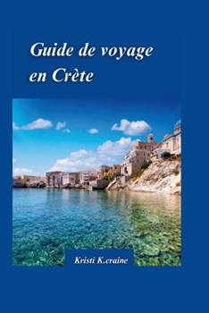 Paperback Guide de Voyage En Crète 2024: Le guide ultime des îles paradisiaques captivantes de la Grèce avecjoyaux cachés et Conseils de voyage essentiels pour [French] Book