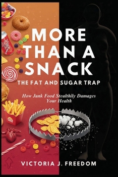More Than a Snack: The Fat and Sugar Trap: How Junk Food Stealthily Damages Your Health