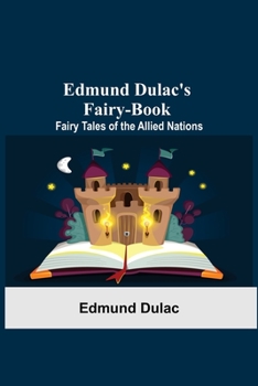 Paperback Edmund Dulac'S Fairy-Book: Fairy Tales Of The Allied Nations Book