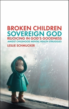 Paperback Broken Children, Sovereign God: Rejoicing in God's Goodness Amidst Childhood Mental Health Struggles Book