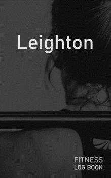 Leighton: Blank Daily Fitness Workout Log Book | Track Exercise Type, Sets, Reps, Weight, Cardio, Calories, Distance & Time | Space to Record ... Personalized First Name Initial L Cover