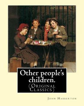 Paperback Other people's children. By: John Habberton: (Original Classics) John Habberton (1842-1921) was an American author. Book