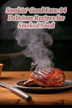 Paperback Smokin' Good Eats: 94 Delicious Recipes for Smoked Food Book