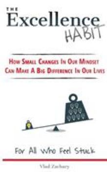 Paperback The Excellence Habit: How Small Changes In Our Mindset Can Make A Big Difference In Our Lives Book