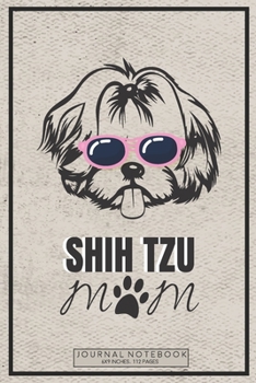 Shih Tzu Mom Journal Notebook: 6x9 Inches 112 Pages: Shih Tzu Mom Lined Journal/Notebook Gift  for Pet Lover Mom