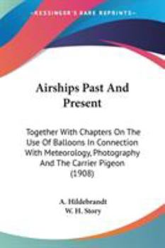 Paperback Airships Past And Present: Together With Chapters On The Use Of Balloons In Connection With Meteorology, Photography And The Carrier Pigeon (1908 Book