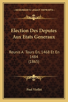 Paperback Election Des Deputes Aux Etats Generaux: Reunis A Tours En, 1468 Et En 1484 (1865) [French] Book