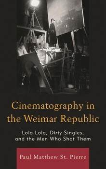 Paperback Cinematography in the Weimar Republic: Lola Lola, Dirty Singles, and the Men Who Shot Them Book