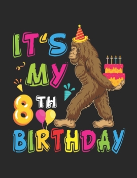 It's My 8th Birthday: Funny Bigfoot Birthday Sasquatch Birthday for kids - 100+ Large Blank Pages (8.5"x11") for Sketching, Drawing Anything Kids Like and Improving Drawing Skills