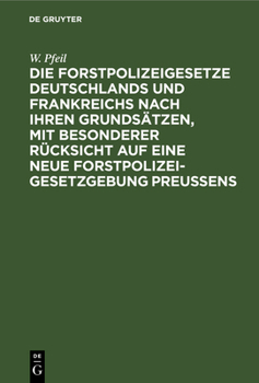 Die Forstpolizeigesetze Deutschlands Und Frankreichs Nach Ihren Grundsatzen, Mit Besonderer Rucksicht Auf Eine Neue Forstpolizeigesetzgebung Preussens